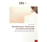 Nina Bouraoui : ecriture de soi, ecriture du monde Vers une identite recherchee et fantasmee - Clémentine Fitaire - Universitaires Europeennes - broché - Essai