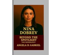 Nina Dobrev: Beyond the Spotlight- The Biography