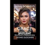 Nina Dobrev's Biography: Grace under the spotlight:Nina Dobrev’s Hollywood Story