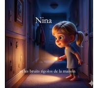 Nina et les bruits rigolos de la maison: Une aventure sonore et rassurante pour apprendre à ne plus avoir peur des petits bruits | Album illustré pour enfants de 3 à 6 ans