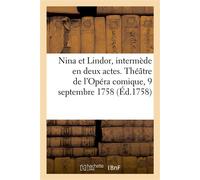 Nina et Lindor ou les Caprices du coeur, intermède en deux actes Théâtre de l'Opéra comique, 9 septembre 1758 - Collectif - Hachette Bnf - broché - Livre