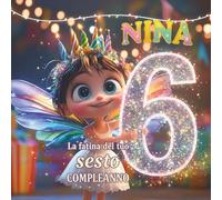 Nina, la fatina del tuo sesto compleanno: Libro personalizzabile per compleanno bambino o bambina di 6 anni - Regalo originale per il sesto compleanno