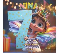 NINA, TA PETITE FÉE DU SEPTIÈME ANNIVERSAIRE: LIVRE PERSONNALISABLE POUR GARÇON OU FILLE DE SEPT ANS - CADEAU ORIGINAL POUR LE SEPTIÈME ANNIVERSAIRE ... SOUVENIR DES SEPT PREMIÈRES ANNÉES DE VIE
