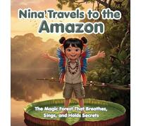Nina Travels to the Amazon: The Magic Forest That Breathes, Sings, and Holds Secrets