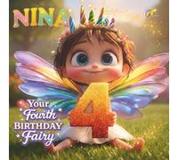 NINA, YOUR FOURTH BIRTHDAY FAIRY: A Personalized Fourth Birthday Story and Memory Keepsake for Boys and Girls - The Perfect Gift to Celebrate Turning Four