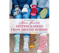 Nina's Favorite Mittens and Socks from Around Norway: Over 40 Traditional Knitting Patterns Inspired by Norwegian Folk-Art Collections