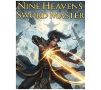 Nine Heavens Sword Master (Book 1): An Outcast's Journey To Defy Destiny In A World Of Cultivation And Ancient Mysteries