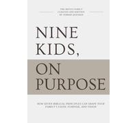 Nine Kids, On Purpose: How Seven Biblical Principles Can Shape Your Family’s Faith, Purpose, and Vision
