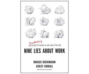 Nine Lies About Work: A Freethinking Leader's Guide to the Real World