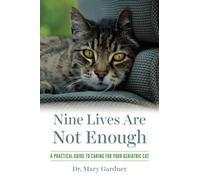 Nine Lives Are Not Enough: A Practical Guide to Caring for Your Geriatric Cat