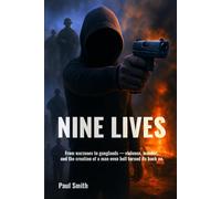 Nine Lives: From warzones to ganglands - violence, murder, and the creation of a man even hell turned its back on.