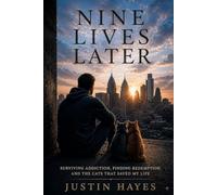 Nine Lives Later: Surviving Addiction, Finding Redemption, And The Cats That Saved My Life