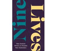 Nine Lives: New Zealand Writers On Notable New Zealanders