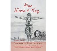 Nine Lives Of Kaz: An Extraordinary Survival Story Of Two Polish Families' Deadly Journey From Siberia To Freedom, During World War Ii