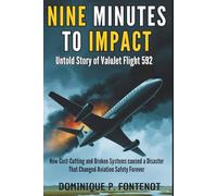 Nine Minutes To Impact : Untold Story of ValuJet Flight 592: How Cost-Cutting and Broken Systems caused a Disaster That Changed Aviation Safety Forever