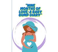 Nine Months of Love: A Baby Bump Diary - Pregnancy Journal to Record your Pregnancy Journey