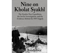 Nine on Kholat Syakhl: The Dyatlov Pass Expedition, the Soviet Investigation, and the Evidence Behind the 1959 Tragedy