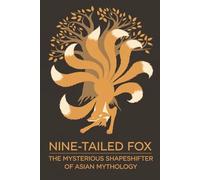 Nine-Tailed Fox: The Mysterious Shapeshifter of Asian Mythology