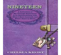 Nineteen: A Reflection of My Teenage Experience in an Extraordinary Life: What I Have Learned, and What I Have to Share
