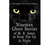 Nineteen Ghost Stories Of M. R. James To Keep You Up At Night The Complete Three Volume Collection