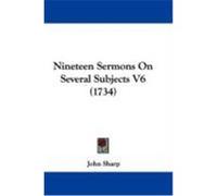 Nineteen Sermons on Several Subjects V6 (1734) Sharp, John (Auteur)