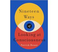 Nineteen Ways of Looking at Consciousness: Our leading theories of how your brain really works