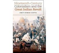 Nineteenth-Century Colonialism And The Great Indian Revolt (Hardcover) Amit Kumar Gupta, (Auteur)