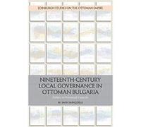 Nineteenth-Century Local Governance in Ottoman Bulgaria: Politics in Provincial Councils (Edinburgh Studies on the Ottoman Empire) - [Version Originale] Inconnu (Auteur)