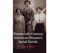 NineteenthCentury American Womens Serial Novels by Dale M. University of Illinois Bauer Dale M. University of Illinois Bauer (Auteur)