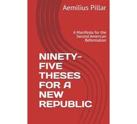 NINETY-FIVE THESES FOR A NEW REPUBLIC: A Manifesto for the Second American Reformation