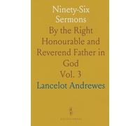 Ninety-Six Sermons: By the Right Honourable and Reverend Father in God