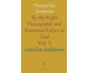 Ninety-Six Sermons: By the Right Honourable and Reverend Father in God
