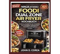 Ninja AF300EU FOODI DUAL ZONE AIR FRYER KOCHBUCH: Praktische Rezepte für zwei Schubladen, klare Zeitangaben, Alltagsgerichte, Tiefkühlkost und Ergebnisse zu Hause