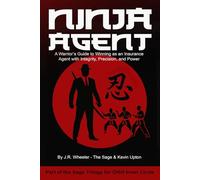 Ninja Agent: A Warrior’s Guide to Winning as an Insurance Agent With Integrity, Precision, and Power