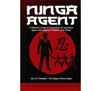 Ninja Agent: A Warrior’s Guide to Winning as an Insurance Agent With Integrity, Precision, and Power