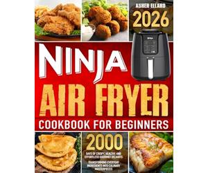 Ninja Air Fryer Cookbook for Beginners: 2000 Days of Quick, Crispy & Healthy Recipes: The Complete Guide to Effortless Air Frying | Techniques, Tips & 100+ Delicious Recipes
