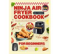 NINJA AIR FRYER COOKBOOK FOR BEGINNERS: 220+ Quick, Crispy & Guilt-Free Recipes for Busy Families - Simple Meals That Save Time, Money & Calories