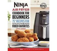 The Official Ninja Air Fryer Cookbook for Beginners: 75+ Recipes for Faster, Healthier, & Crispier Fried Favorites