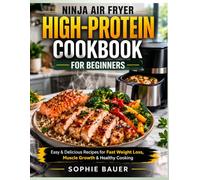 Ninja Air Fryer High Protein Cookbook for Beginners: Easy & Delicious High-Protein Recipes for Fast Weight Loss, Muscle Growth & Healthy Air Fryer Cooking