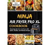Ninja Air Fryer Pro XL Cookbook: Mastering the 6-in-1 Air Fryer with Quick, Healthy, and Delicious Recipes
