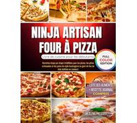Ninja Artisan Four à pizza Livre de cuisine pour les débutants: Recettes étape par étape infaillibles pour les pizzas, les pâtes artisanales et les pains de style boulangerie au goût de feu de bois