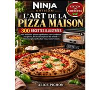 Ninja Artisan - L'Art de la Pizza Maison: 300 recettes illustrées pour maîtriser pizzas napolitaines, new-yorkaises, pan pizzas, focaccias et pizzas ... - Devenez pizzaïolo chez vous, toute l'année