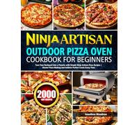 Ninja Artisan Outdoor Pizza Oven Cookbook for Beginners: Turn Your Backyard into a Pizzeria with Simple Ninja Artisan Pizza Recipes | Master Pizza-Making and Achieve Perfect Crusts Every Time