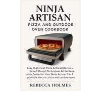 Ninja Artisan Pizza and Outdoor Oven Cookbook: Easy High-Heat Pizza & Bread Recipes, Expert Dough Techniques & Maintenance Guide for Your Ninja Artisan 5 in 1 Portable Electric Pizza and Outdoor Oven
