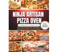 Ninja Artisan Pizza Oven Cookbook For Beginners: Foolproof Step-by-Step Recipes for Pizza, Artisan Doughs, and Bakery-Style Breads with Wood-Fired Flavor (Full-Color Edition)