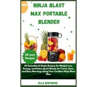 NINJA BLAST MAX PORTABLE BLENDER: 20 Smoothie & Shake Recipes for Weight Loss, Energy, and Detox Quick Blends for Travel, Gym, and Busy Mornings Using Your Cordless Ninja Blast Max