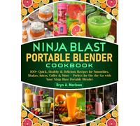 Ninja Blast Portable Blender Cookbook: 100+ Quick, Healthy & Delicious Recipes for Smoothies, Shakes, Juices, Coffee & More - Perfect for On-the-Go with Your Ninja Blast Portable Blender
