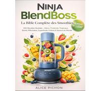 Ninja BlendBoss: La Bible Complète des Smoothies 300 Recettes Illustrées - Détox, Protéinés, Tropicaux, Bowls, Milkshakes, Superfoods, Enfants & Saveurs du Monde