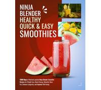 Ninja Blender Healthy Quick & Easy Smoothies: 1200 Days of Nutrient-packed Ninja Blender Smoothie Recipes for Weight loss, Boost Energy, Detoxify, Burn Fat, Enhance Longevity, and Improve Well-being