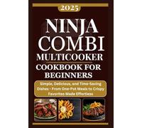 Ninja Combi Multicooker Cookbook 2025: Simple, Delicious, and Time-Saving Dishes - From One-Pot Meals to Crispy Favorites Made Effortless.